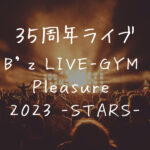 Ｂ’ｚ ＬＩＶＥ‐ＧＹＭ Ｐｌｅａｓｕｒｅ ２０２３ ‐ＳＴＡＲＳ‐