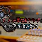 大人のための音楽旅―小林奈々絵が贈る「大人の歌謡クラブ」の魅力とは？