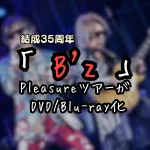 B'zのPleasureツアーがDVD/Blu-ray化！全曲収録のライブ映像に興奮せよ！
